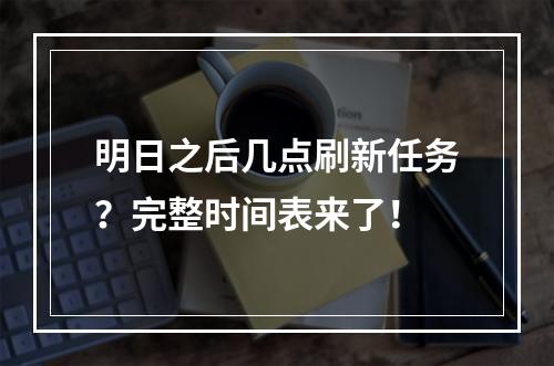 明日之后几点刷新任务？完整时间表来了！