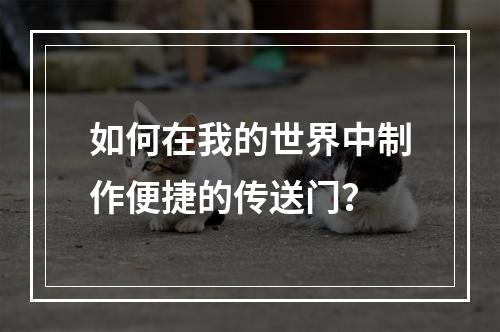 如何在我的世界中制作便捷的传送门？