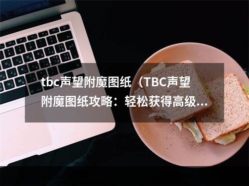 tbc声望附魔图纸（TBC声望附魔图纸攻略：轻松获得高级附魔技能）