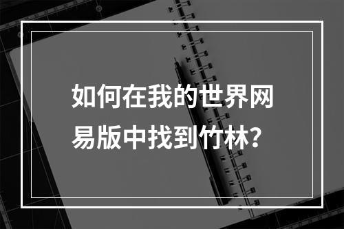 如何在我的世界网易版中找到竹林？