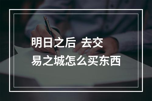 明日之后  去交易之城怎么买东西