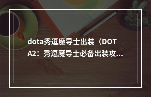 dota秀逗魔导士出装（DOTA2：秀逗魔导士必备出装攻略）