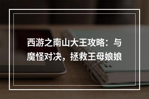 西游之南山大王攻略：与魔怪对决，拯救王母娘娘