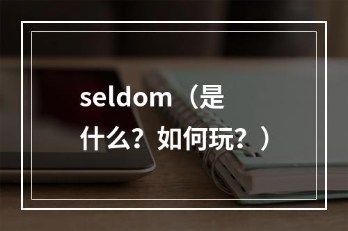 seldom（是什么？如何玩？）