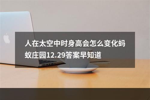 人在太空中时身高会怎么变化蚂蚁庄园12.29答案早知道