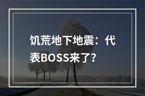 饥荒地下地震：代表BOSS来了？