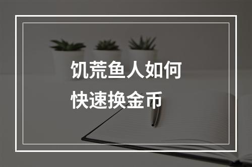 饥荒鱼人如何快速换金币