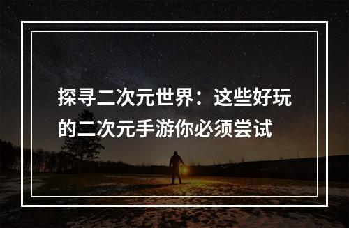 探寻二次元世界：这些好玩的二次元手游你必须尝试