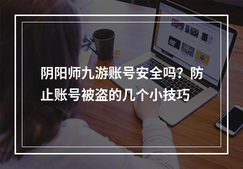 阴阳师九游账号安全吗？防止账号被盗的几个小技巧