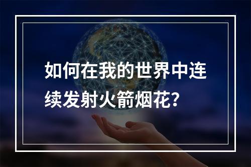 如何在我的世界中连续发射火箭烟花？