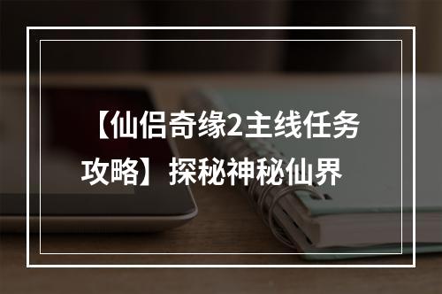 【仙侣奇缘2主线任务攻略】探秘神秘仙界