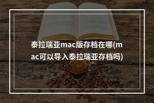 泰拉瑞亚mac版存档在哪(mac可以导入泰拉瑞亚存档吗)