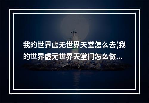 我的世界虚无世界天堂怎么去(我的世界虚无世界天堂门怎么做)