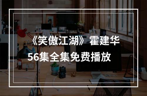 《笑傲江湖》霍建华56集全集免费播放