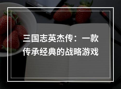 三国志英杰传：一款传承经典的战略游戏