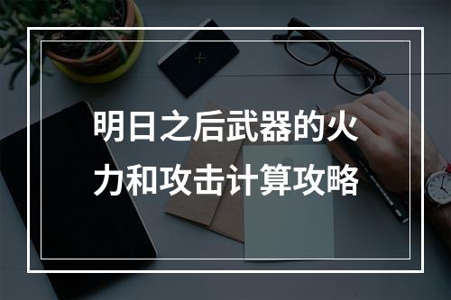 明日之后武器的火力和攻击计算攻略