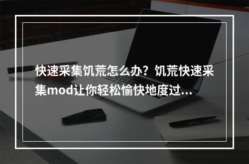 快速采集饥荒怎么办？饥荒快速采集mod让你轻松愉快地度过饥荒