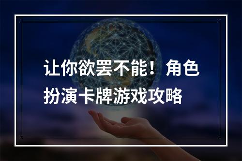 让你欲罢不能！角色扮演卡牌游戏攻略