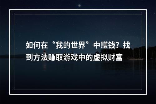 如何在“我的世界”中赚钱？找到方法赚取游戏中的虚拟财富