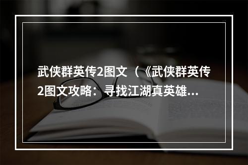 武侠群英传2图文（《武侠群英传2图文攻略：寻找江湖真英雄》）