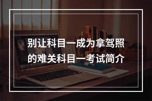 别让科目一成为拿驾照的难关科目一考试简介