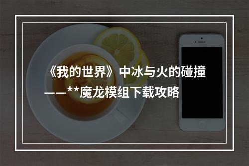 《我的世界》中冰与火的碰撞——**魔龙模组下载攻略