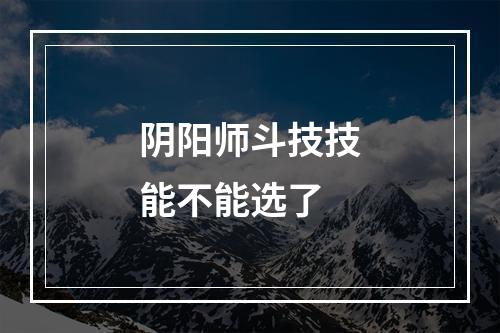 阴阳师斗技技能不能选了