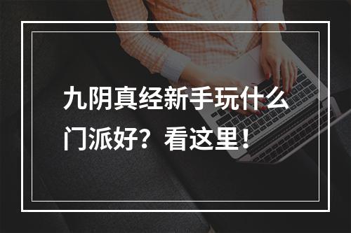 九阴真经新手玩什么门派好？看这里！