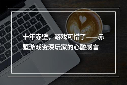 十年赤壁，游戏可惜了——赤壁游戏资深玩家的心酸感言