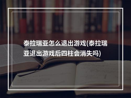 泰拉瑞亚怎么退出游戏(泰拉瑞亚退出游戏后四柱会消失吗)