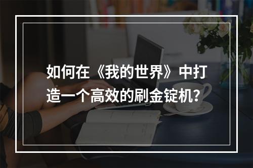 如何在《我的世界》中打造一个高效的刷金锭机？