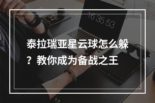 泰拉瑞亚星云球怎么躲？教你成为备战之王