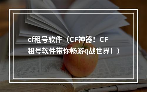 cf租号软件（CF神器！CF租号软件带你畅游q战世界！）