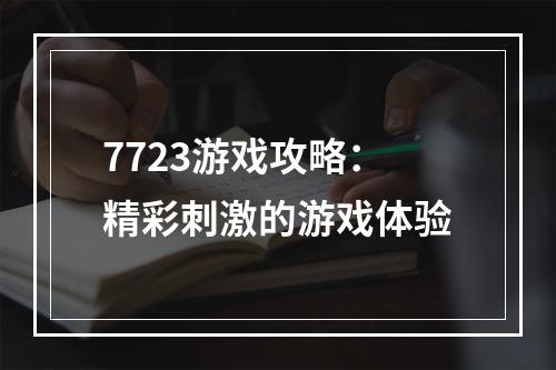 7723游戏攻略：精彩刺激的游戏体验