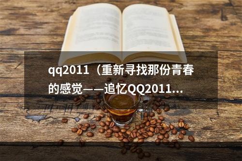 qq2011（重新寻找那份青春的感觉——追忆QQ2011）