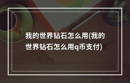 我的世界钻石怎么用(我的世界钻石怎么用q币支付)