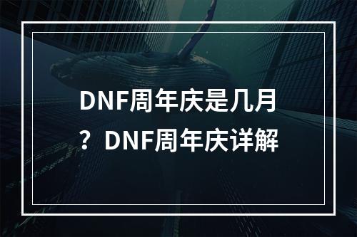 DNF周年庆是几月？DNF周年庆详解