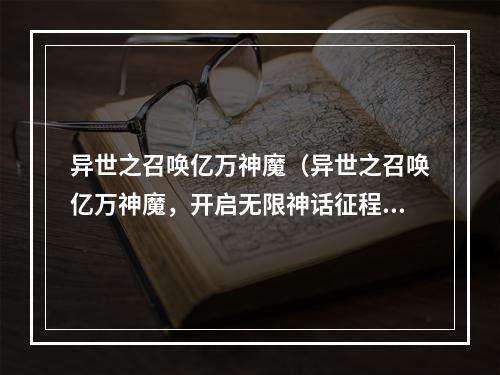 异世之召唤亿万神魔（异世之召唤亿万神魔，开启无限神话征程）