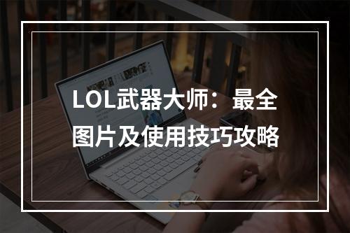 LOL武器大师：最全图片及使用技巧攻略