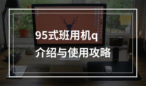 95式班用机q介绍与使用攻略