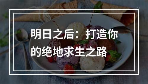 明日之后：打造你的绝地求生之路