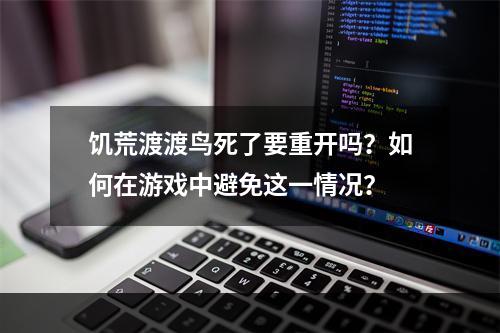 饥荒渡渡鸟死了要重开吗？如何在游戏中避免这一情况？