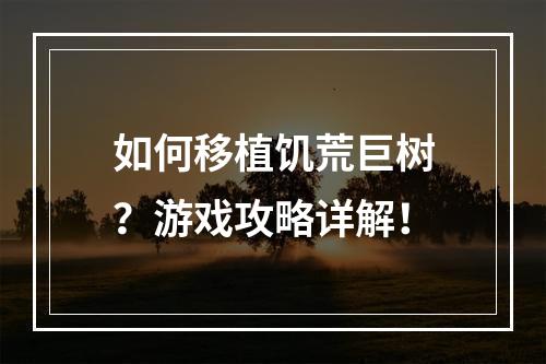 如何移植饥荒巨树？游戏攻略详解！