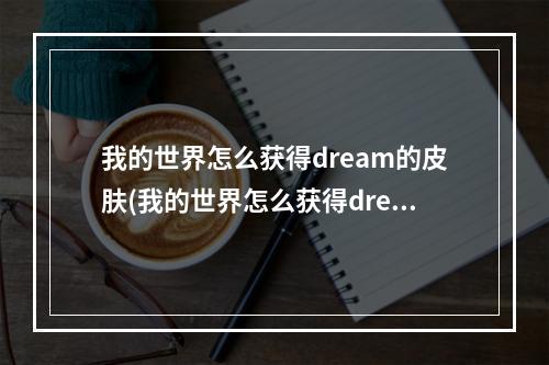 我的世界怎么获得dream的皮肤(我的世界怎么获得dream的皮肤视频)