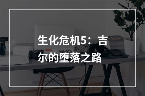 生化危机5：吉尔的堕落之路