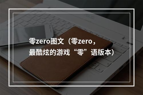 零zero图文（零zero，最酷炫的游戏“零”语版本）