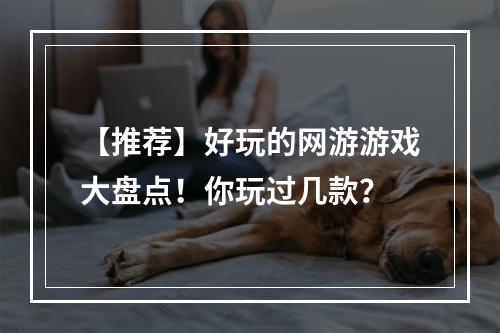 【推荐】好玩的网游游戏大盘点！你玩过几款？