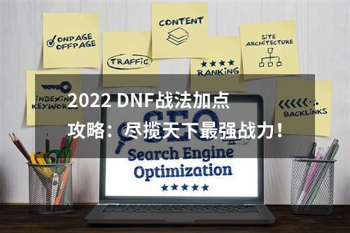 2022 DNF战法加点攻略：尽揽天下最强战力！