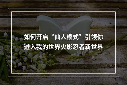 如何开启“仙人模式”引领你进入我的世界火影忍者新世界