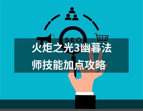 火炬之光3幽暮法师技能加点攻略